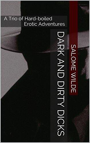 Dark and Dirty Dicks: A Trio of Hard-boiled Erotic Adventures