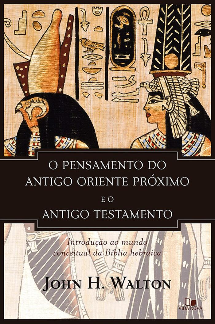 O Pensamento do Antigo Oriente Próximo e o Antigo Testamento: Introdução ao Mundo Conceitual da Bíblia Hebraica