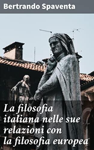 La filosofia italiana nelle sue relazioni con la filosofia europea: Esplorazione delle influenze filosofiche tra Italia ed Europa
