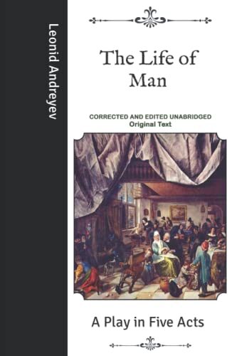 The Life of Man: A Play in Five Acts- Corrected and Edited Unabridged Original Text