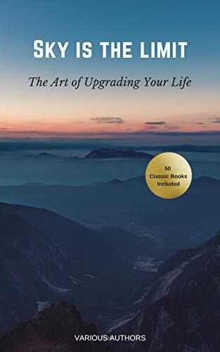 Sky is the Limit: The Art of of Upgrading Your Life50 Classic Self Help Books Including: 50 Classic Self Help Books Including.: Think and Grow Rich, The ... Art of War, Acres of Diamonds and many more