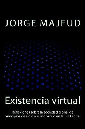 Existencia virtual: Reflexiones sobre la sociedad global de principios de siglo y el individuo en la Era Digital