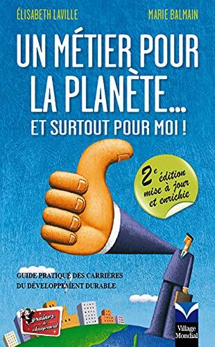 Un Métier Pour La Planète ... Et Surtout Pour Moi!: Guide Pratique Des Carrières Du Développement Durable