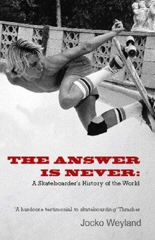The Answer Is Never : A Skateboarder's History of the World