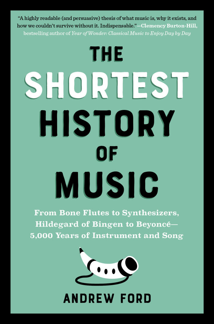 The Shortest History of Music: From Bone Flutes to Synthesizers, Hildegard of Bingen to Beyoncé―5,000 Years of Instrument and Song