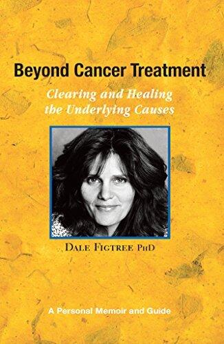 Beyond Cancer Treatment - Clearing and Healing the Underlying Causes : A Personal Memoir and Guide