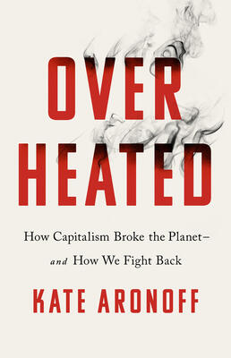 Overheated: How Capitalism Broke the Planet and How We Fight Back