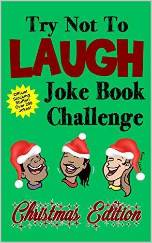 Try Not To Laugh Joke Book Challenge Christmas Edition: Official Stocking Stuffer For Kids Over 200 Jokes Joke Book Competition For Boys and Girls Gift Idea