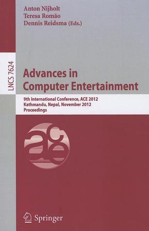 Advances in Computer Entertainment: 9th International Conference, ACE 2012, Kathmandu, Nepal, November 3-5, 2012, Proceedings