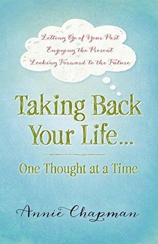 Taking Back Your Life...One Thought at a Time: *Letting Go of Your Past *Enjoying the Present *Looking Forward to the Future