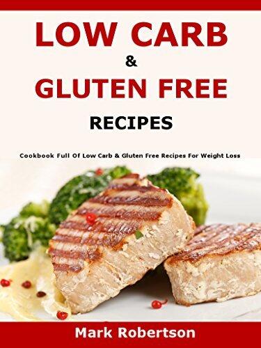 Low Carb & Gluten Free Recipes: Cookbook Full Of Low Carb & Gluten Free Recipes For Weight Loss