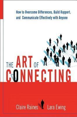 Art of Connecting: How to Overcome Differences, Build Rapport, and Communicate Effectively with Anyone