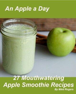 An Apple A Day - 27 Mouthwatering Apple Smoothie Recipes for weight loss and fitness