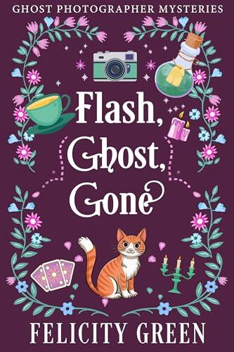 Flash, Ghost, Gone: A Ghost Photographer Paranormal Cozy Mystery