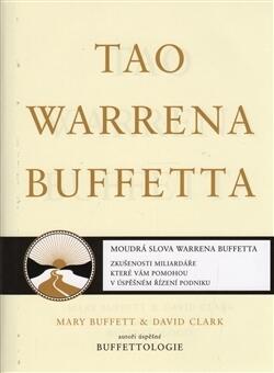 Tao Warrena Buffetta: Moudrá slova Warrena Buffetta - Citáty a interpretace, které vám pomohou na cestě k miliardovému bohatství a osvícenému spravování podniku