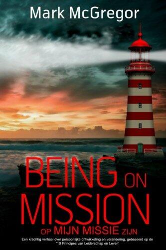 Being on Mission (Dutch Version) Op Missie Zijn: Een krachtig verhaal over persoonlijke ontwikkeling en verandering, gebaseerd op de '10 Principes van Leiderschap en Leven'