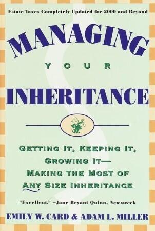 Managing Your Inheritance: Getting It, Keeping It, Growing It (Making the Most of Any Size Inheritance)