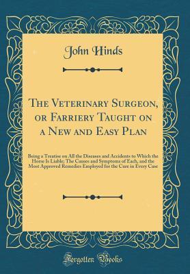 The Veterinary Surgeon: Or, Farriery Taught on a New and Easy Plan (Treatise on All the Diseases and Accidents to Which the Horse Is Liable)