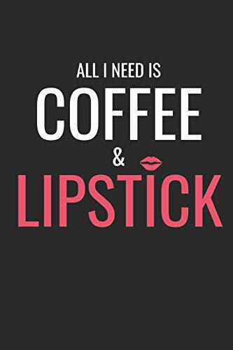 All I Need Is Coffee & Lipstick: Funny Coffee Lovers Gift