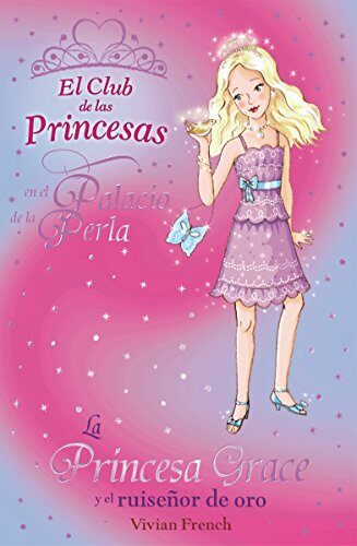 La Princesa Grace y el ruiseñor de oro: El Club de las Princesas en el Palacio de la Perla (Literatura Infantil (6-11 Años) - El Club De Las Princesas)