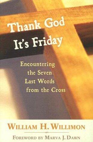 Thank God It's Friday: Encountering the Seven Last Words from the Cross: Encountering the Seven Words from the Cross