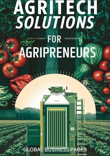 AgriTech Solutions for Agripreneurs: Innovative Technologies and Strategies for Sustainable Organic Farming