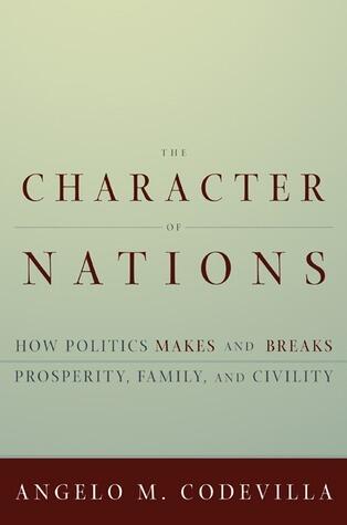 The Character of Nations: How Politics Makes and Breaks Prosperity, Family, and Civility