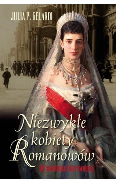 Niezwykłe kobiety Romanowów: Od świetności do rewolucji