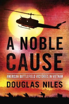 A Noble Cause: American Battlefield Victories In Vietnam