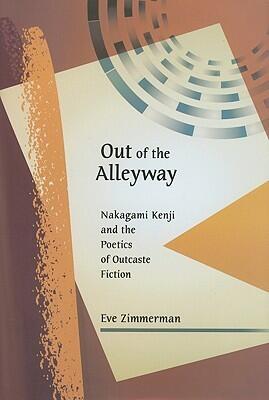 Out of the Alleyway: Nakagami Kenji and the Poetics of Outcaste Fiction