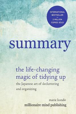 Summary of the Life Changing Magic of Tidying Up - the Japanese Art of Decluttering and Organizing