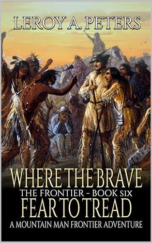 Where The Brave Fear To Tread: A Mountain Man Adventure