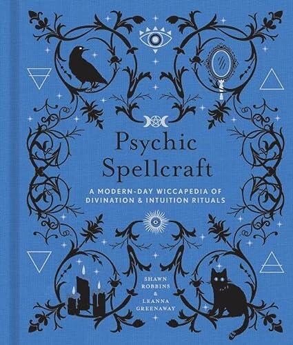 Psychic Spellcraft: A Modern-Day Wiccapedia of Divination and Intuition Rituals