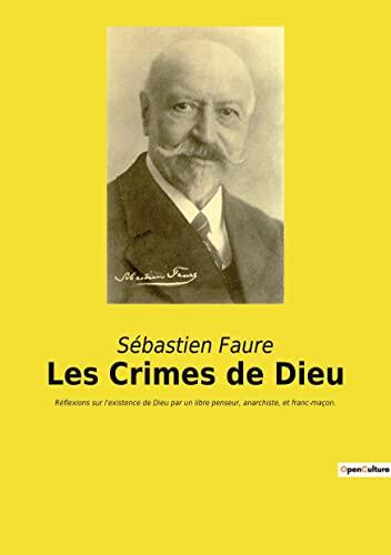 Les Crimes de Dieu: Réflexions sur l'existence de Dieu par un libre penseur, anarchiste, et franc-maçon.