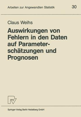 Auswirkungen von Fehlern in den Daten auf Parameterschätzungen und Prognosen (Arbeiten zur Angewandten Statistik)