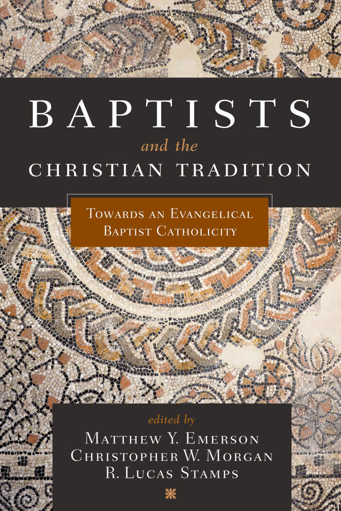 Baptists and the Christian Tradition (Toward an Evangelical Baptist Catholicity)