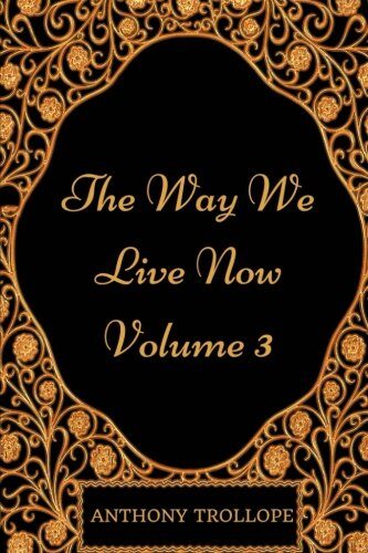 The Way We Live Now - Volume 3: By Anthony Trollope - Illustrated
