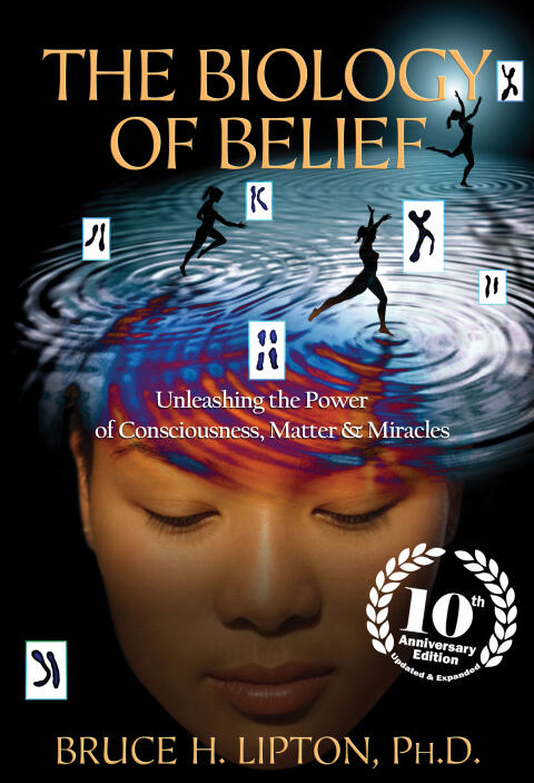 The Biology of Belief (10th Anniversary Edition): Unleashing the Power of Consciousness, Matter, and Miracles