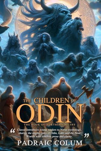 The Children of Odin The Book of Northern Myths (Illustrated, Annotated): Timeless Norse tales of gods, giants, and heroes from the world of Asgard.