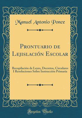 Prontuario de Lejislación Escolar: Recopilación de Leyes, Decretos, Circulares I Resoluciones Sobre Instrucción Primaria