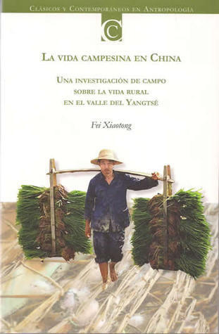 La vida campesina en China: Una investigación de campo sobre la vida rural en el Valle del Yangtsé