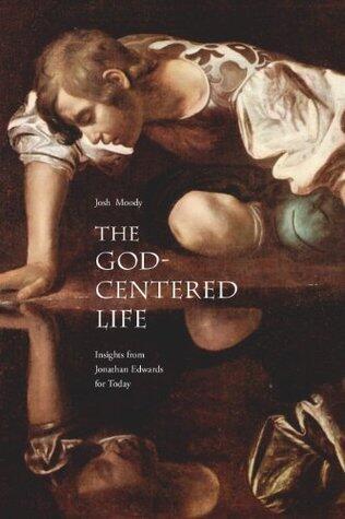 The God-Centered Life: Insights From Jonathan Edwards for Today