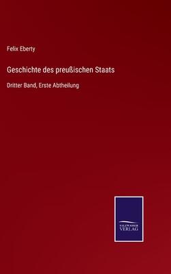 Geschichte des preußischen Staats: Dritter Band, Erste Abtheilung