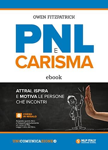 PNL e Carisma: Attrai, Ispira e Motiva le Persone che Incontri