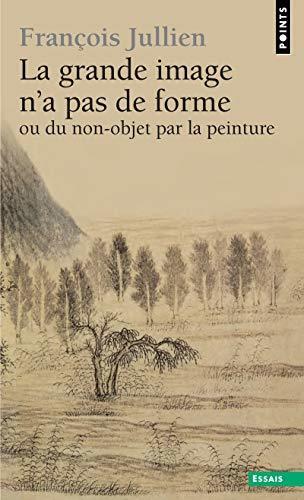 La Grande image n'a pas de forme: À partir des Arts de peindre de la Chine ancienne