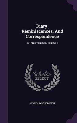Diary, Reminiscences, And Correspondence: In Three Volumes, Volume 1