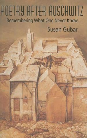 Poetry After Auschwitz: Remembering What One Never Knew
