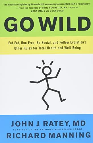 Go Wild: Eat Fat, Run Free, Be Social, and Follow Evolution's Other Rules for Total Health and Well-Being