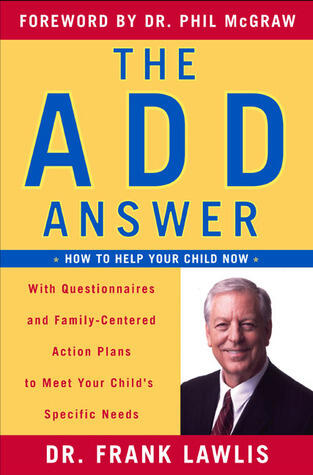 The ADD Answer: How to Help Your Child Now--With Questionnaires and Family-Centered Action Plans to Meet Your Child's Specific Needs