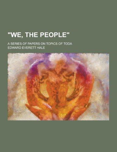 We, the People; A Series of Papers on Topics of Today
